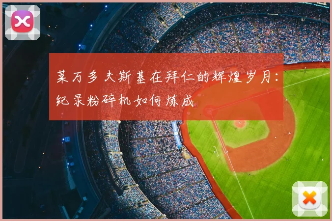 莱万多夫斯基在拜仁的辉煌岁月：纪录粉碎机如何炼成
