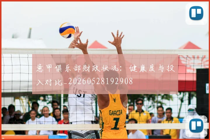 意甲俱乐部财政状况：健康度与投入对比_20260528192908